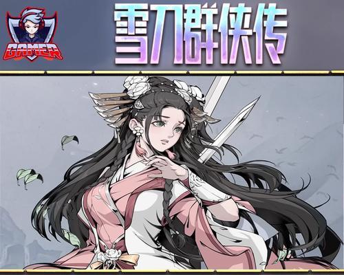 《雪刀群侠传手游攻略大全》（打造最强群侠团，征战武林江湖）-第1张图片-游技攻略库